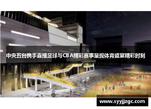 中央五台携手直播足球与CBA精彩赛事呈现体育盛宴精彩时刻